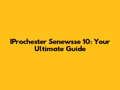 IProchester Senewsse 10: Your Ultimate Guide