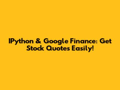 IPython & Google Finance: Get Stock Quotes Easily!