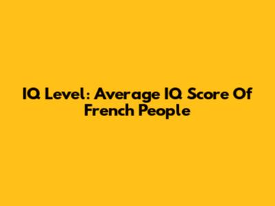 IQ Level: Average IQ Score Of French People