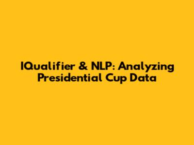 IQualifier & NLP: Analyzing Presidential Cup Data