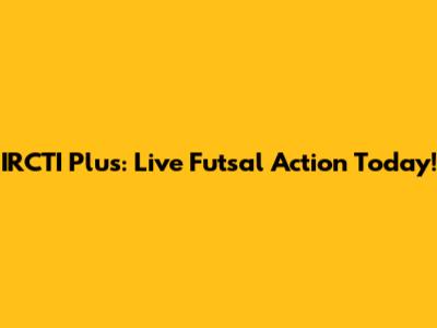 IRCTI Plus: Live Futsal Action Today!