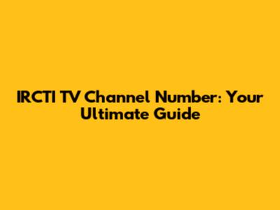 IRCTI TV Channel Number: Your Ultimate Guide