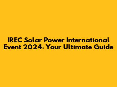 IREC Solar Power International Event 2024: Your Ultimate Guide