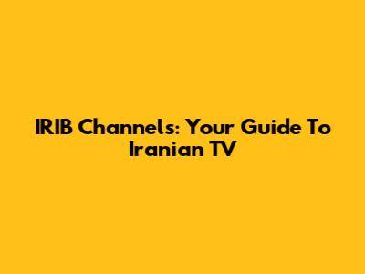 IRIB Channels: Your Guide To Iranian TV