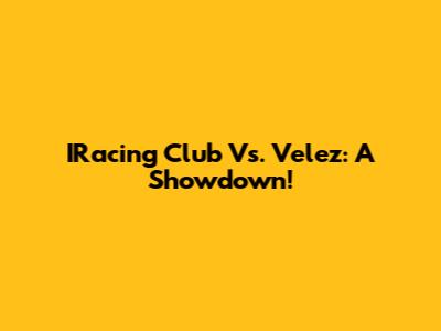 IRacing Club Vs. Velez: A Showdown!