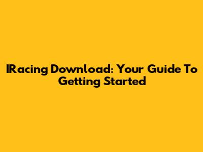 IRacing Download: Your Guide To Getting Started