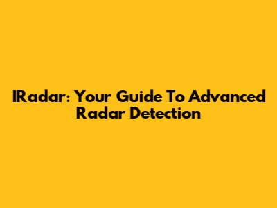 IRadar: Your Guide To Advanced Radar Detection