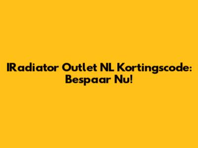 IRadiator Outlet NL Kortingscode: Bespaar Nu!