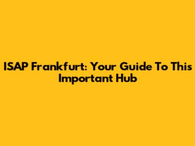 ISAP Frankfurt: Your Guide To This Important Hub