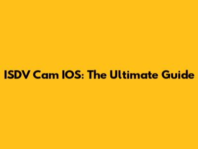 ISDV Cam IOS: The Ultimate Guide