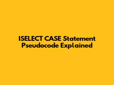 ISELECT CASE Statement Pseudocode Explained