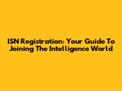 ISN Registration: Your Guide To Joining The Intelligence World