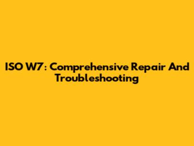 ISO W7: Comprehensive Repair And Troubleshooting
