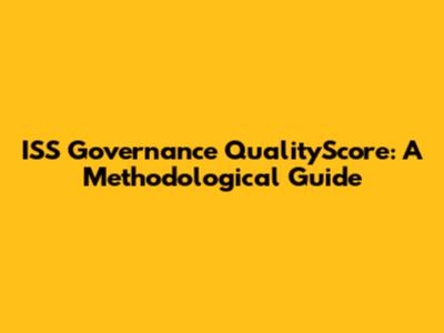 ISS Governance QualityScore: A Methodological Guide