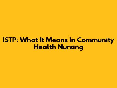ISTP: What It Means In Community Health Nursing