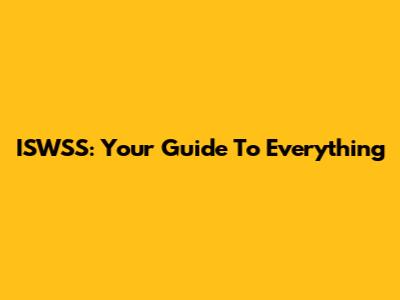 ISWSS: Your Guide To Everything