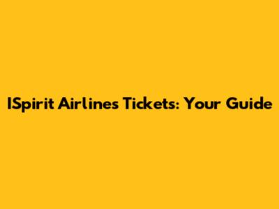 ISpirit Airlines Tickets: Your Guide
