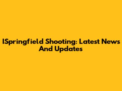 ISpringfield Shooting: Latest News And Updates