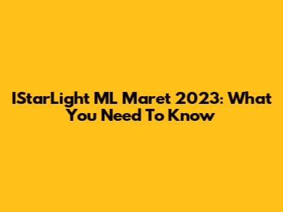 IStarLight ML Maret 2023: What You Need To Know