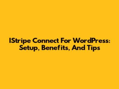 IStripe Connect For WordPress: Setup, Benefits, And Tips
