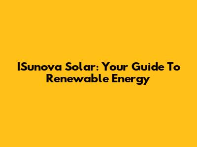 ISunova Solar: Your Guide To Renewable Energy