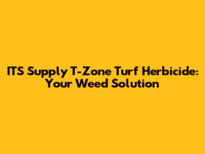 IT'S Supply T-Zone Turf Herbicide: Your Weed Solution