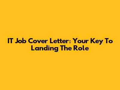 IT Job Cover Letter: Your Key To Landing The Role