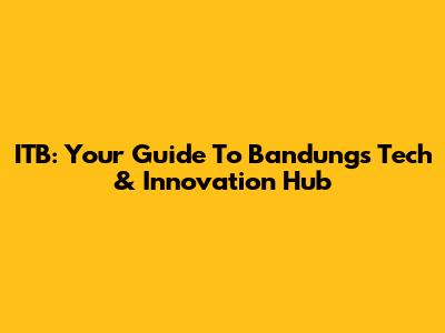 ITB: Your Guide To Bandung's Tech & Innovation Hub