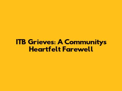 ITB Grieves: A Community's Heartfelt Farewell