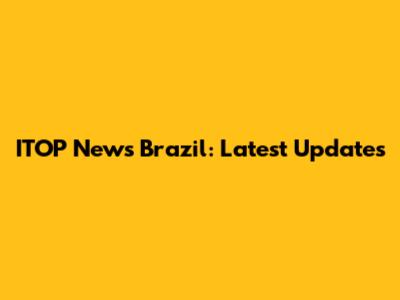 ITOP News Brazil: Latest Updates