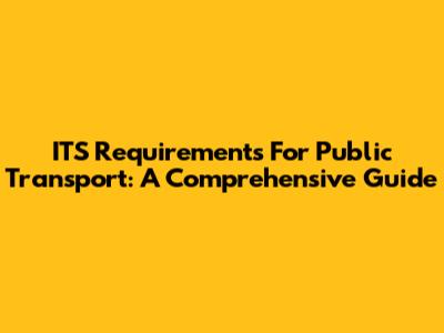 ITS Requirements For Public Transport: A Comprehensive Guide