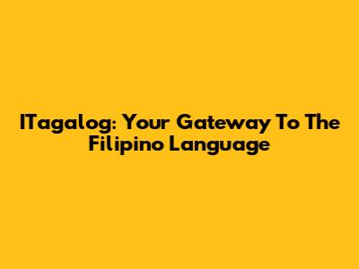ITagalog: Your Gateway To The Filipino Language