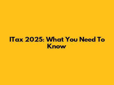 ITax 2025: What You Need To Know