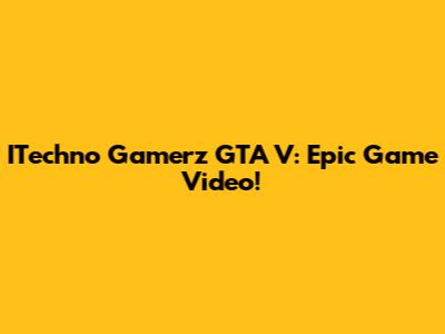 ITechno Gamerz GTA V: Epic Game Video!