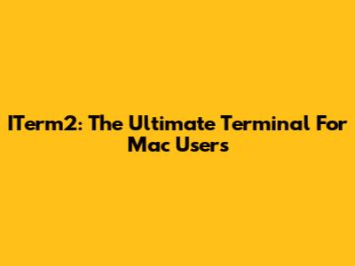 ITerm2: The Ultimate Terminal For Mac Users