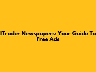ITrader Newspapers: Your Guide To Free Ads