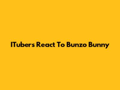 ITubers React To Bunzo Bunny