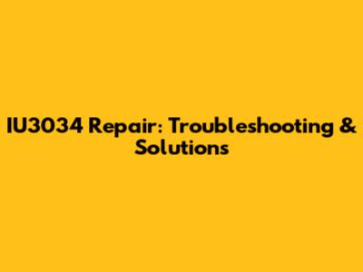 IU3034 Repair: Troubleshooting & Solutions