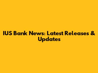 IUS Bank News: Latest Releases & Updates