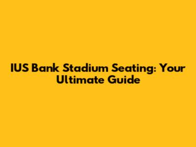 IUS Bank Stadium Seating: Your Ultimate Guide