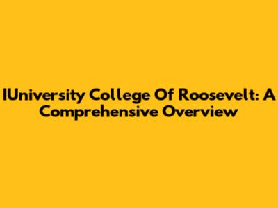 IUniversity College Of Roosevelt: A Comprehensive Overview