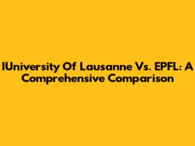 IUniversity Of Lausanne Vs. EPFL: A Comprehensive Comparison