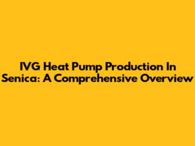 IVG Heat Pump Production In Senica: A Comprehensive Overview