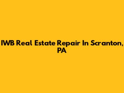 IWB Real Estate Repair In Scranton, PA
