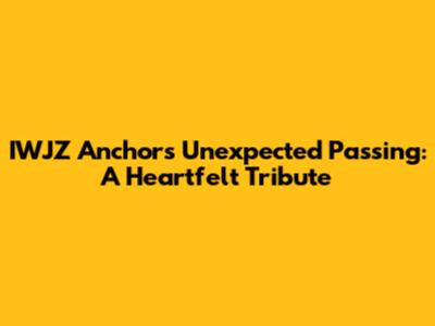 IWJZ Anchor's Unexpected Passing: A Heartfelt Tribute