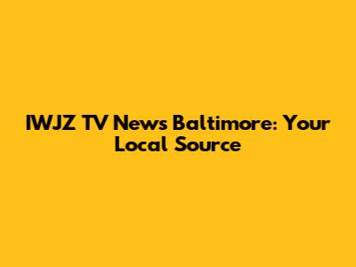 IWJZ TV News Baltimore: Your Local Source