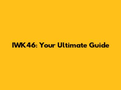IWK46: Your Ultimate Guide