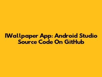IWallpaper App: Android Studio Source Code On GitHub