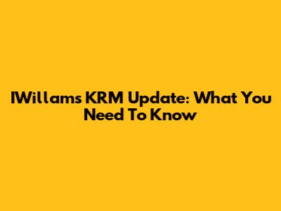 IWillam's KRM Update: What You Need To Know
