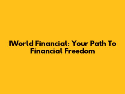 IWorld Financial: Your Path To Financial Freedom